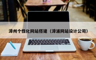 海南漳州个性化网站搭建（漳浦网站设计公司）