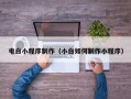 海南电白小程序制作（小白如何制作小程序）
