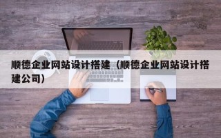 海南顺德企业网站设计搭建（顺德企业网站设计搭建公司）