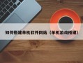 海南如何搭建单机软件网站（单机游戏搭建）