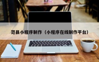 海南范县小程序制作（小程序在线制作平台）