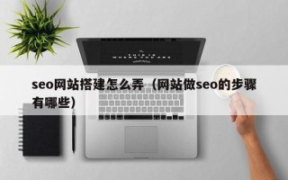 海南seo网站搭建怎么弄（网站做seo的步骤有哪些）